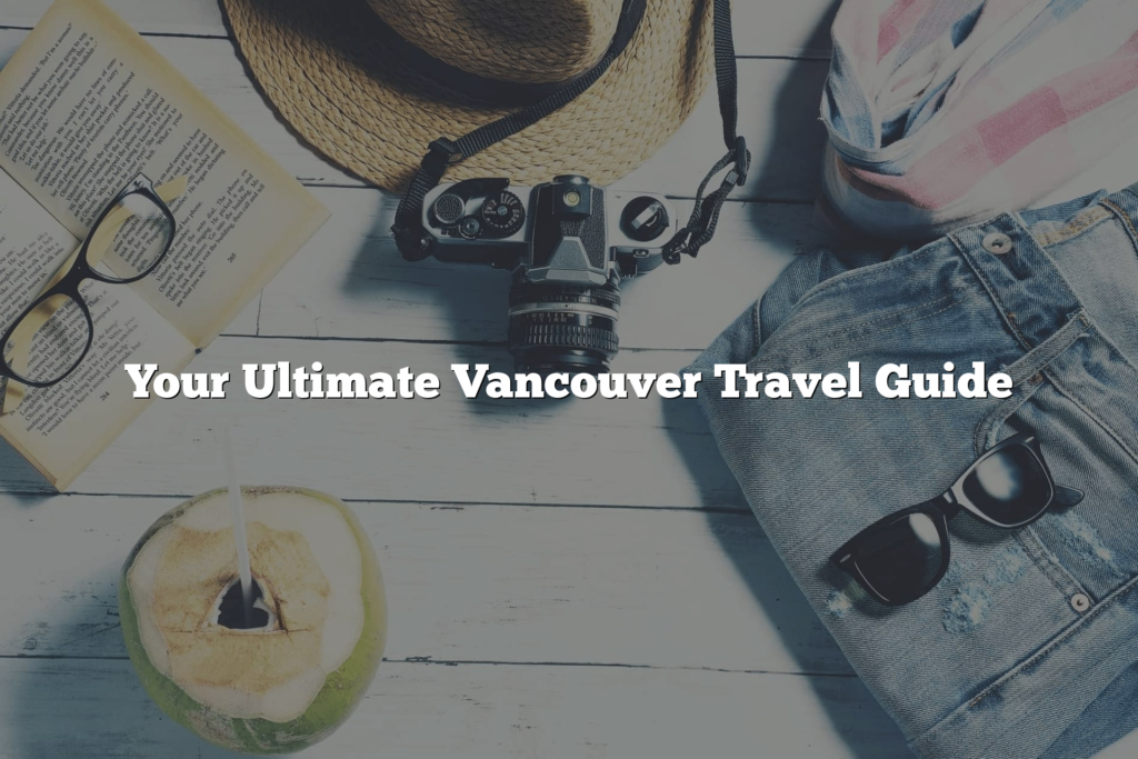 Your Ultimate Vancouver Travel Guide (Updated 2024) - Mundo Maya